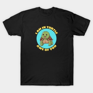 I Am In Turtle Awe Of You | Turtle Pun T-Shirt